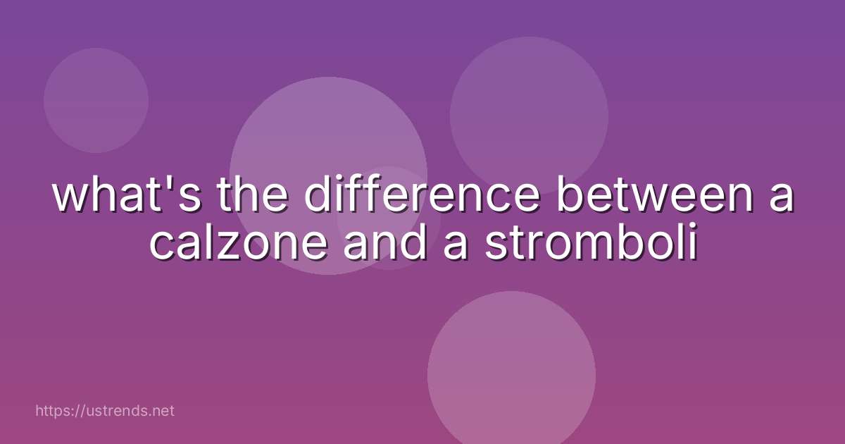 what's the difference between a calzone and a stromboli