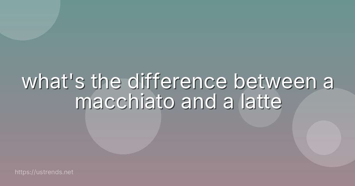 what's the difference between a macchiato and a latte