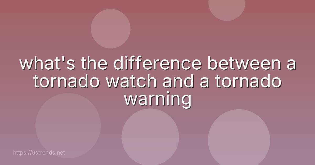 what's the difference between a tornado watch and a tornado warning