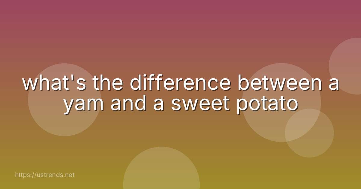 what's the difference between a yam and a sweet potato