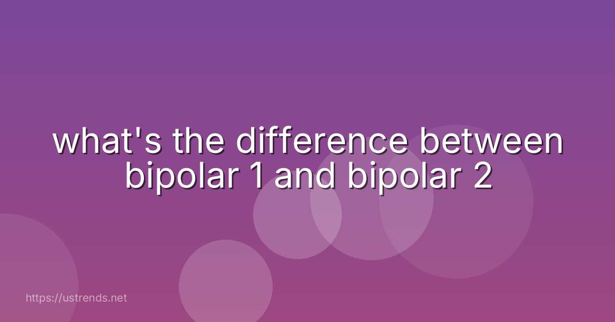 what's the difference between bipolar 1 and bipolar 2