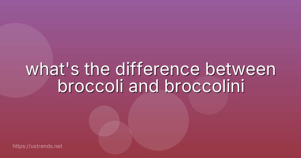 what's the difference between broccoli and broccolini