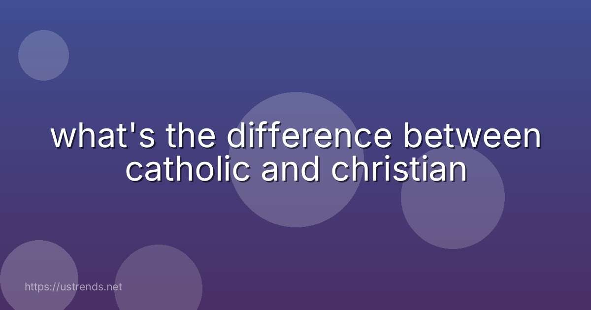 what's the difference between catholic and christian