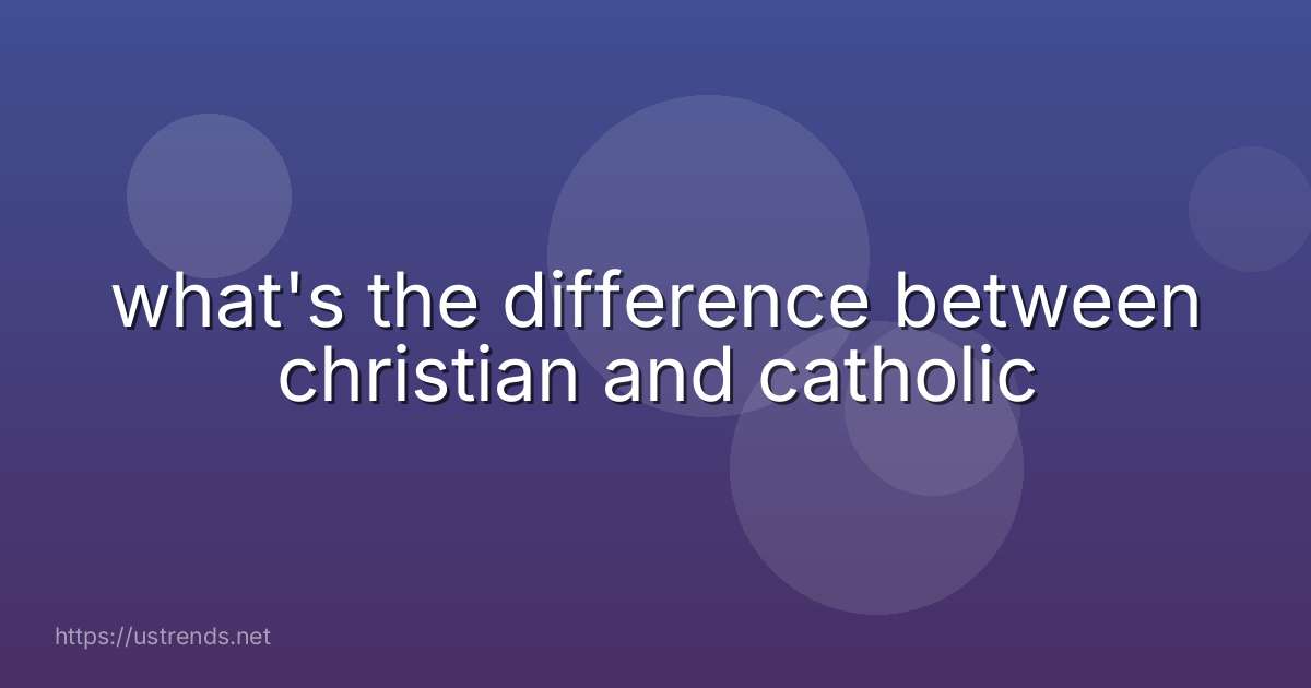 what's the difference between christian and catholic