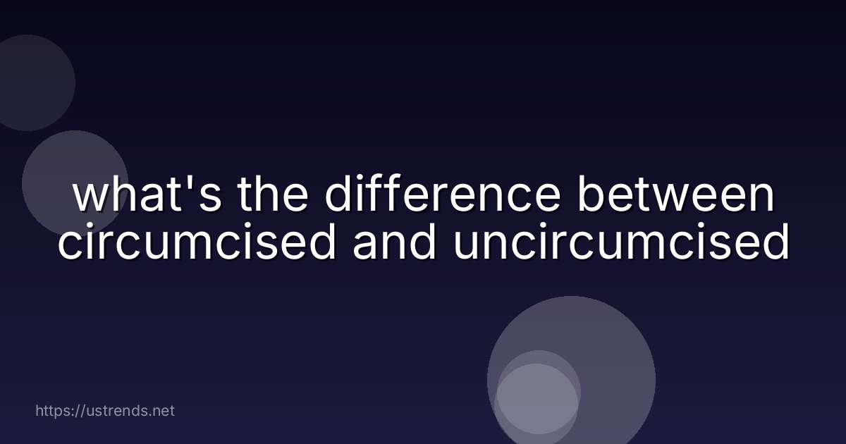 what's the difference between circumcised and uncircumcised