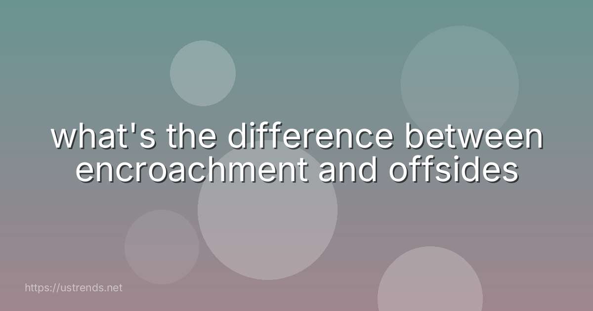 what's the difference between encroachment and offsides