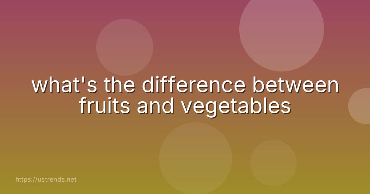 what's the difference between fruits and vegetables