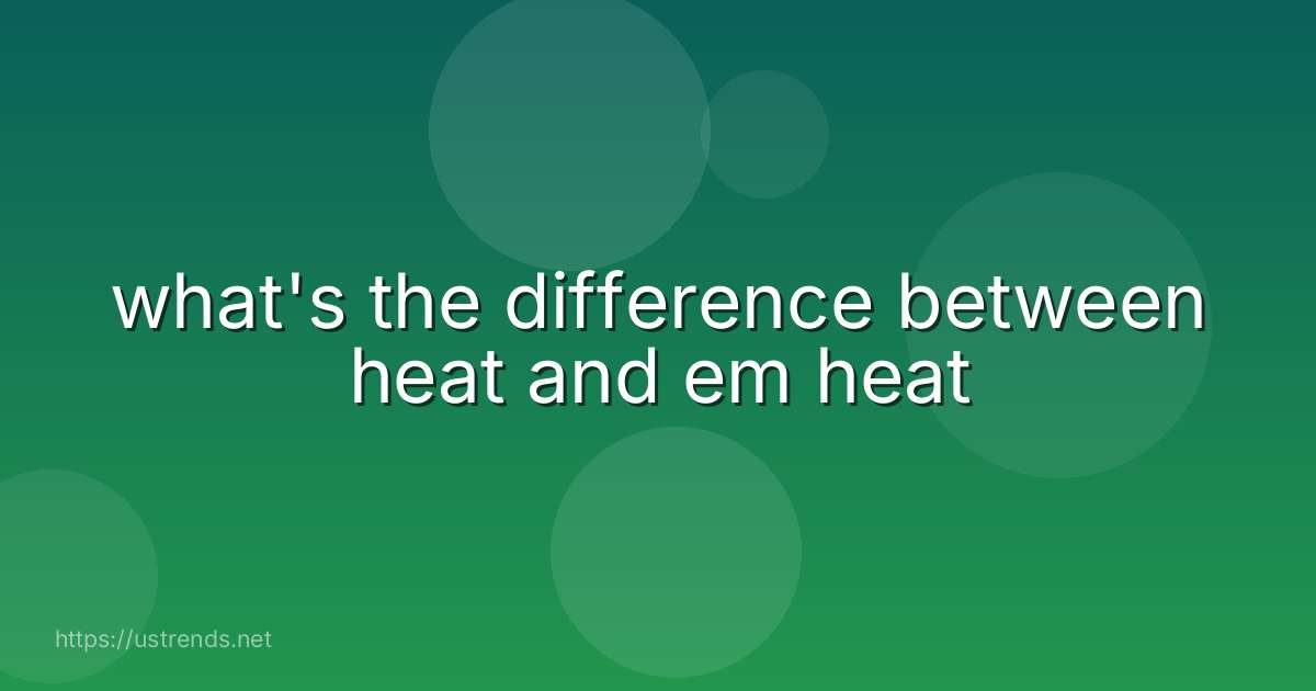 what's the difference between heat and em heat