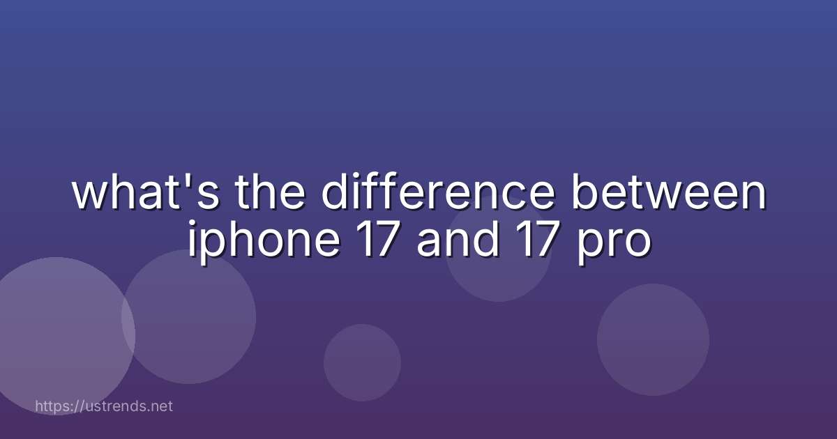 what's the difference between iphone 17 and 17 pro
