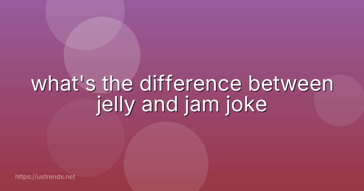 what's the difference between jelly and jam joke