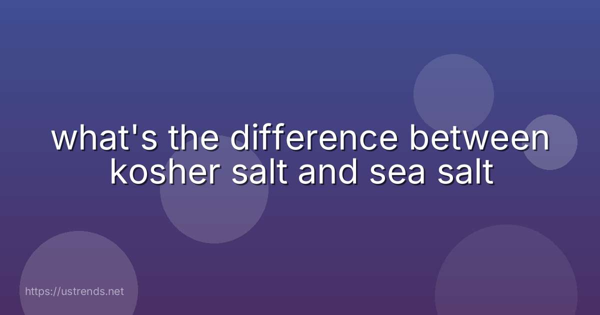 what's the difference between kosher salt and sea salt