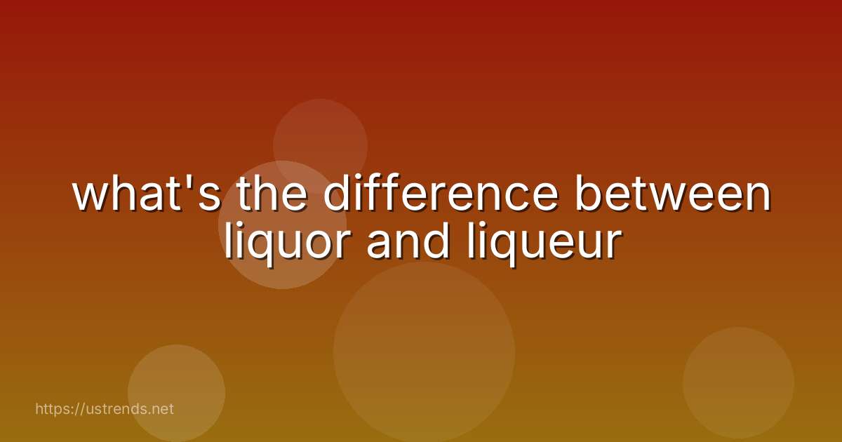 what's the difference between liquor and liqueur