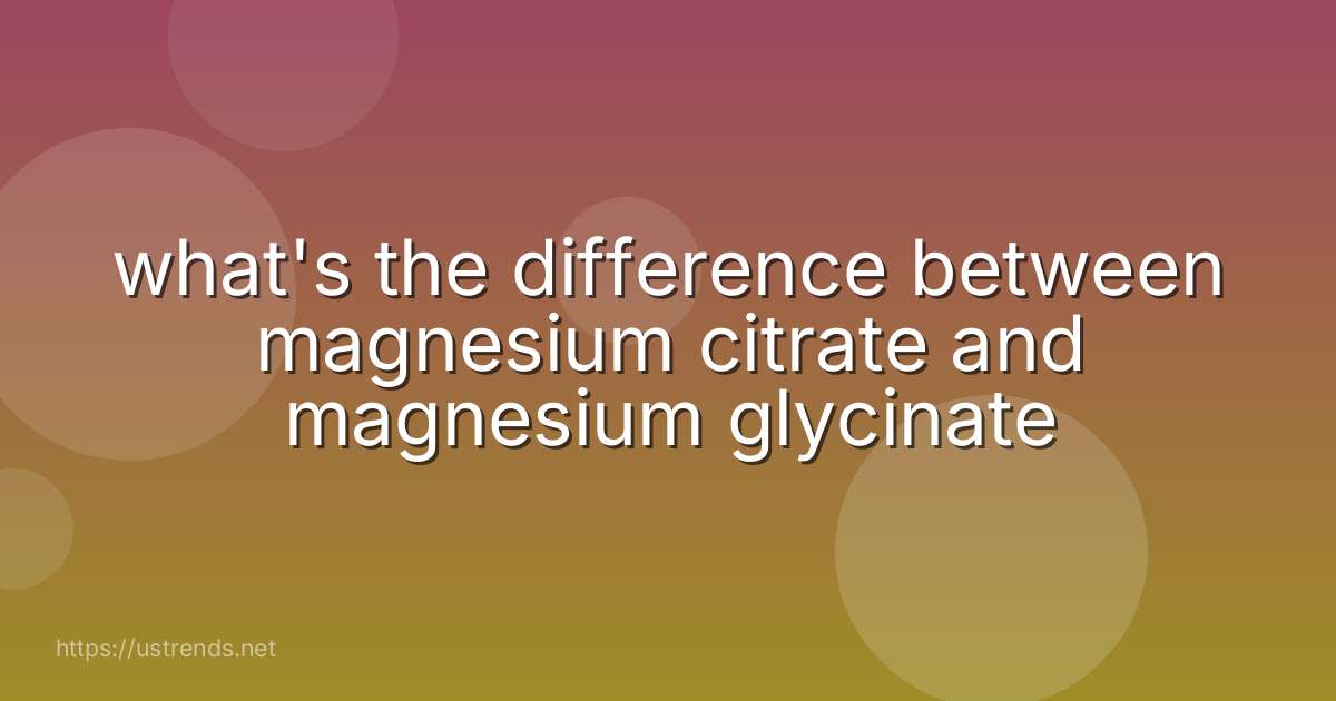 what's the difference between magnesium citrate and magnesium glycinate