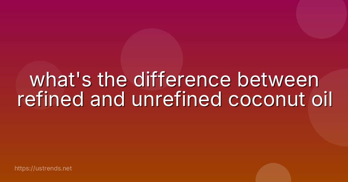 what's the difference between refined and unrefined coconut oil