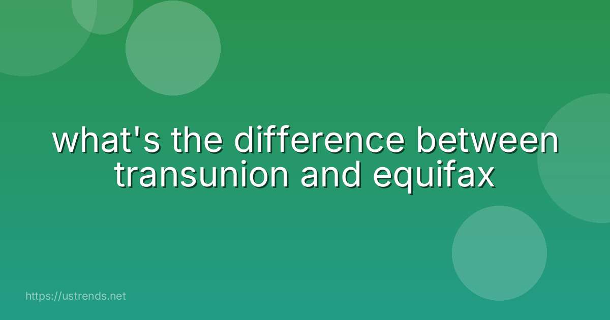what's the difference between transunion and equifax