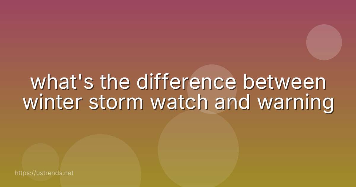 what's the difference between winter storm watch and warning
