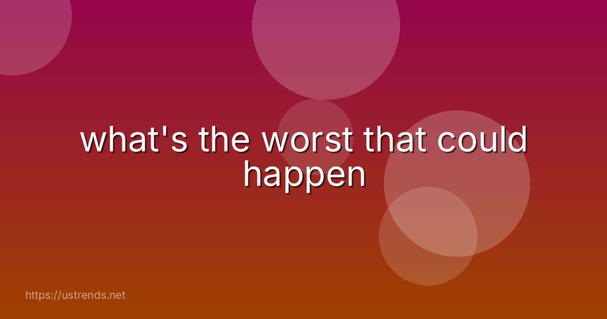what's the worst that could happen