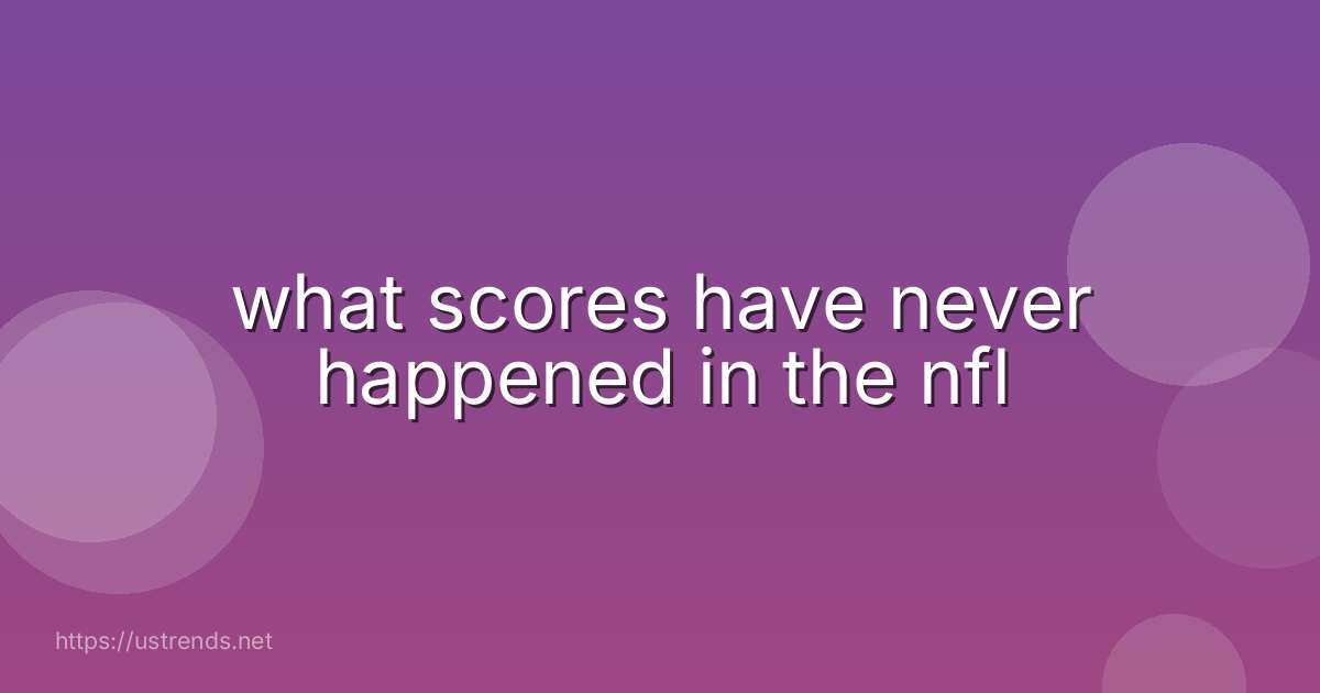 what scores have never happened in the nfl