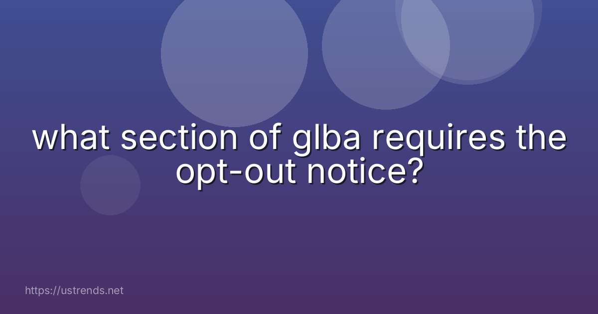what section of glba requires the opt-out notice?