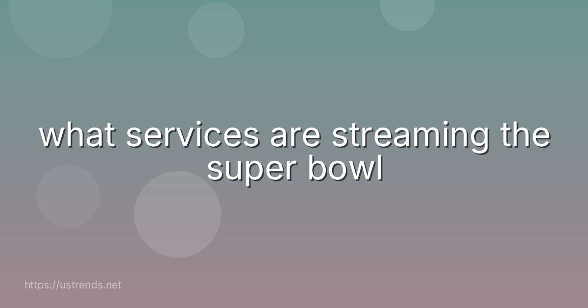 what services are streaming the super bowl