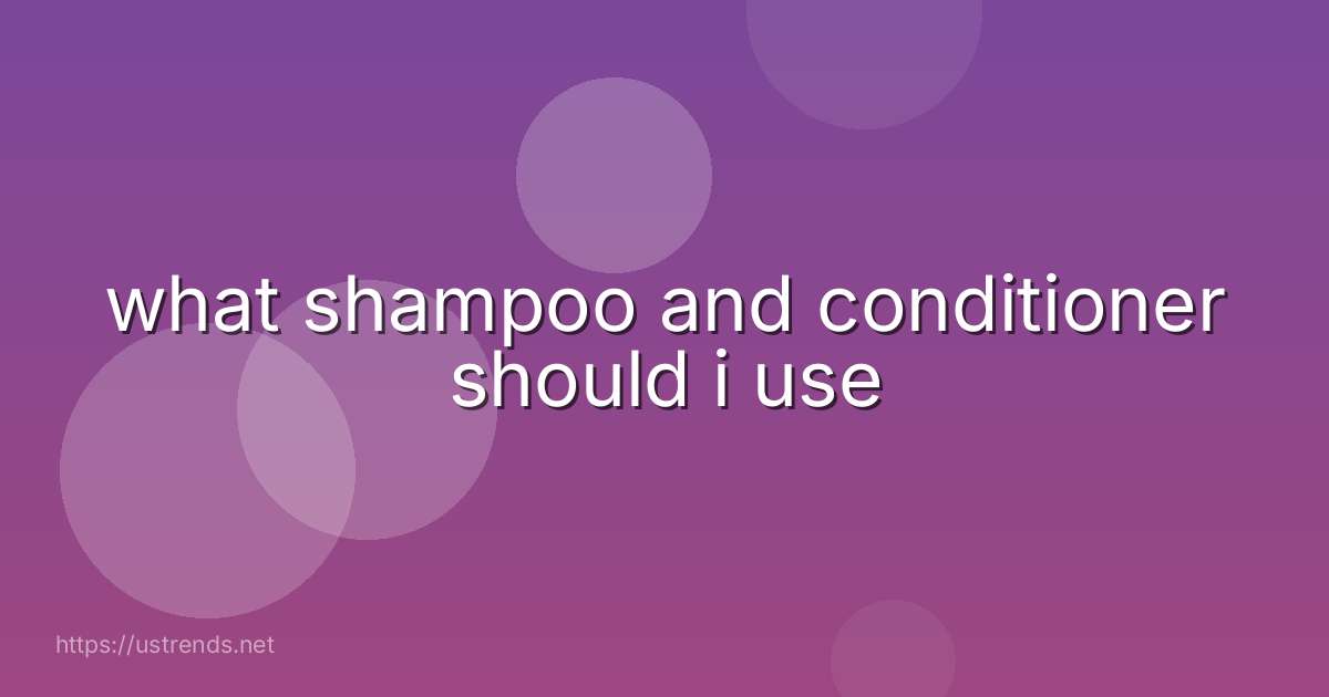 what shampoo and conditioner should i use