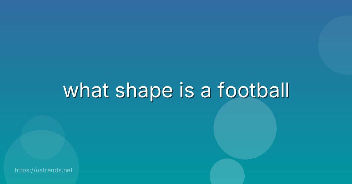 what shape is a football