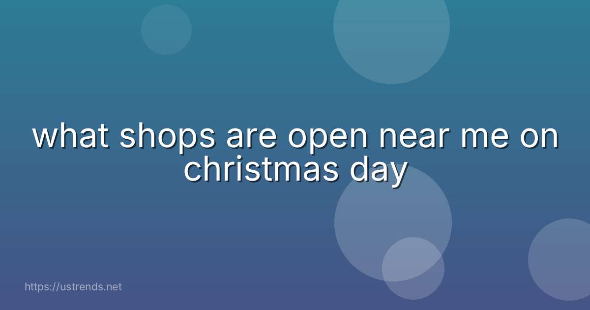 what shops are open near me on christmas day