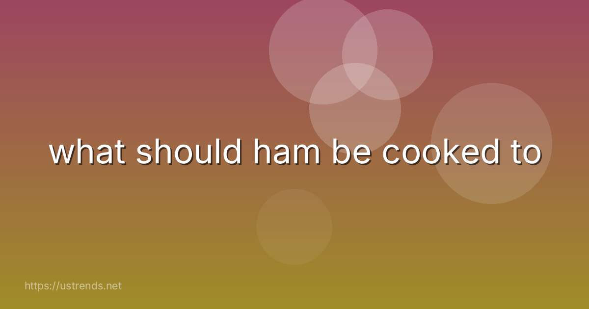 what should ham be cooked to