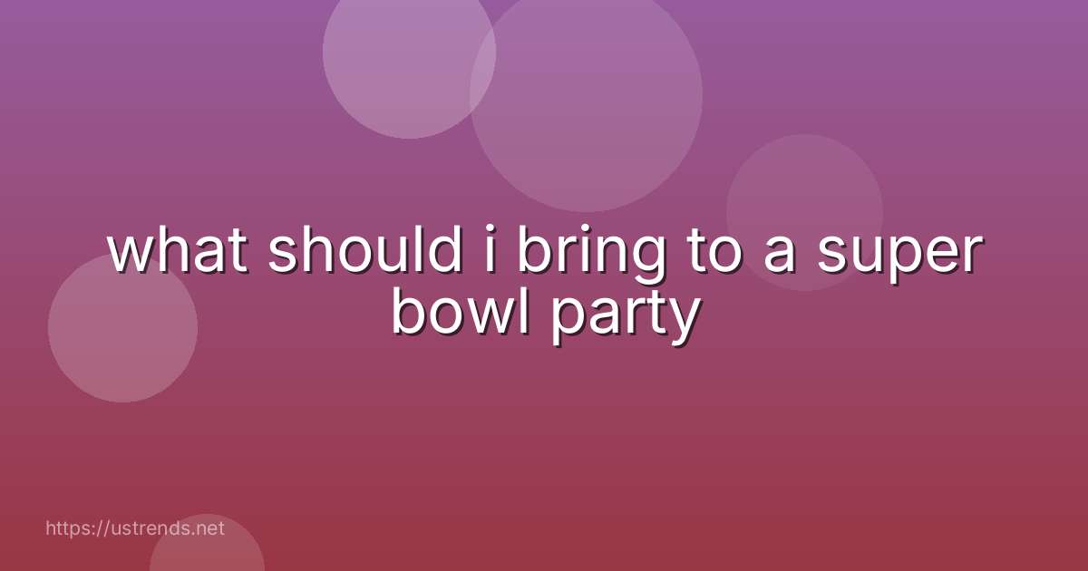what should i bring to a super bowl party