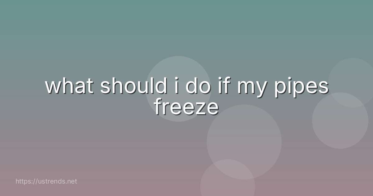 what should i do if my pipes freeze