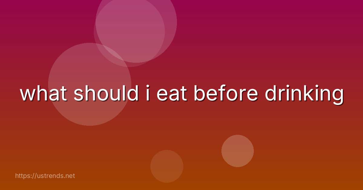what should i eat before drinking