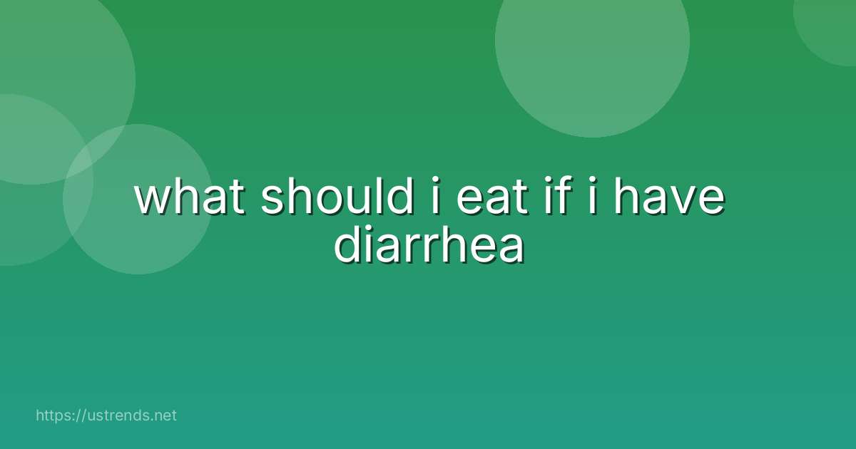 what should i eat if i have diarrhea
