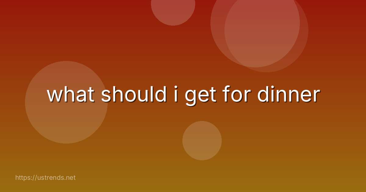 what should i get for dinner