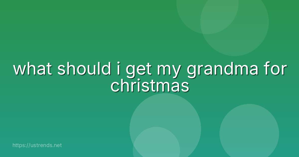 what should i get my grandma for christmas