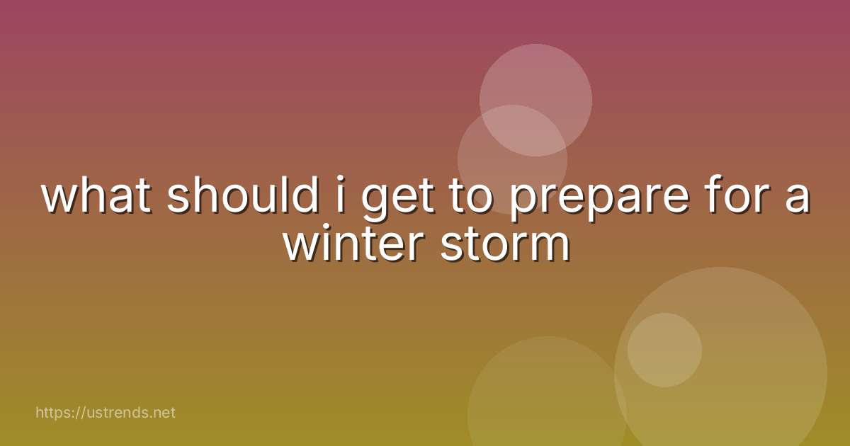 what should i get to prepare for a winter storm