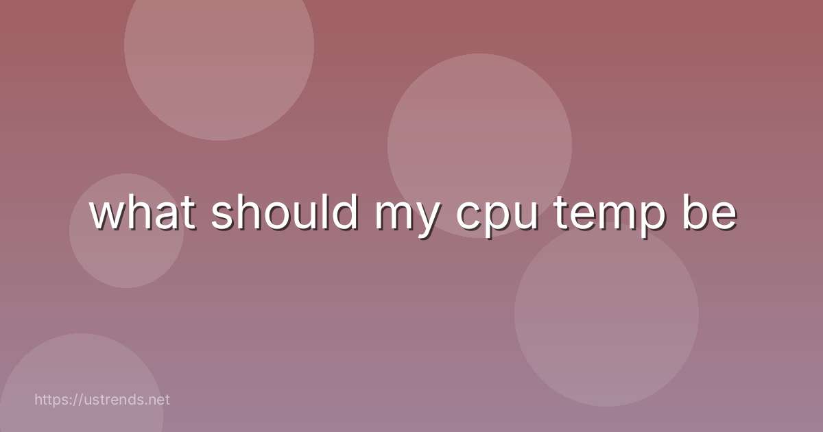 what should my cpu temp be
