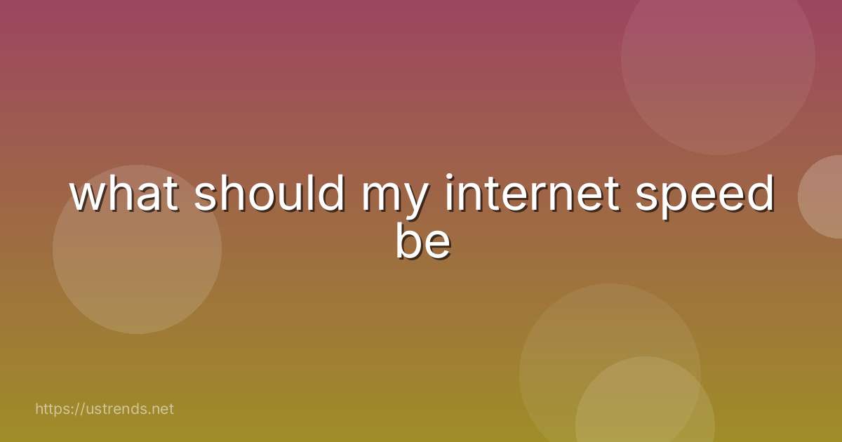 what should my internet speed be
