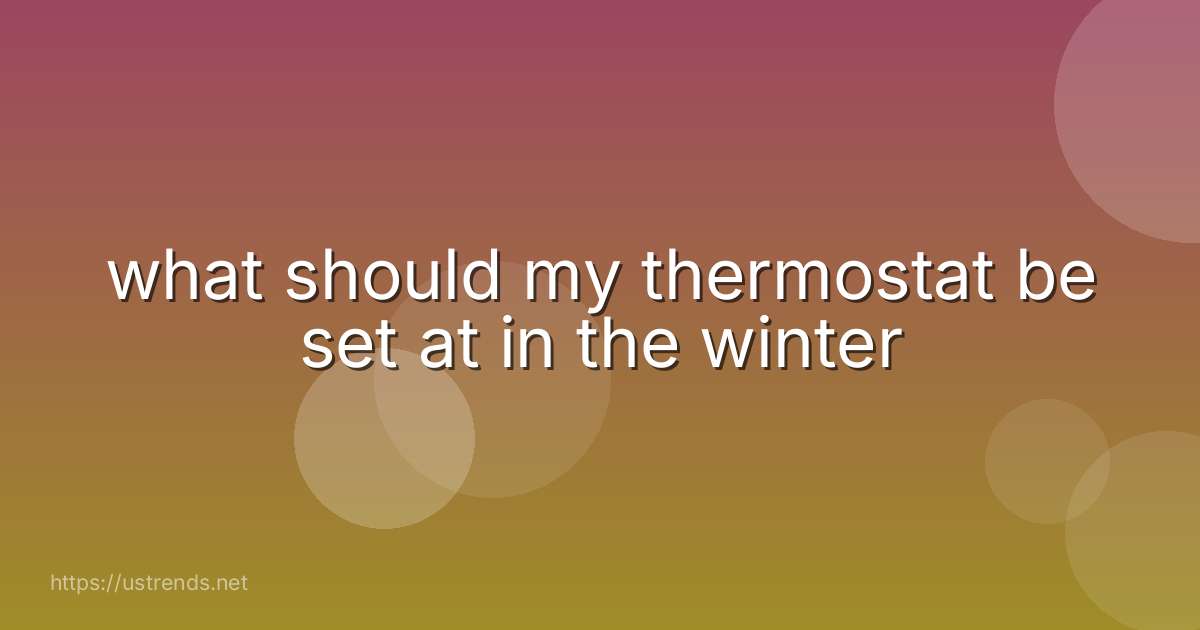 what should my thermostat be set at in the winter