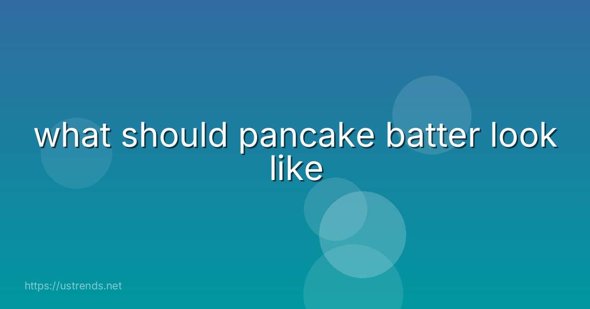 what should pancake batter look like