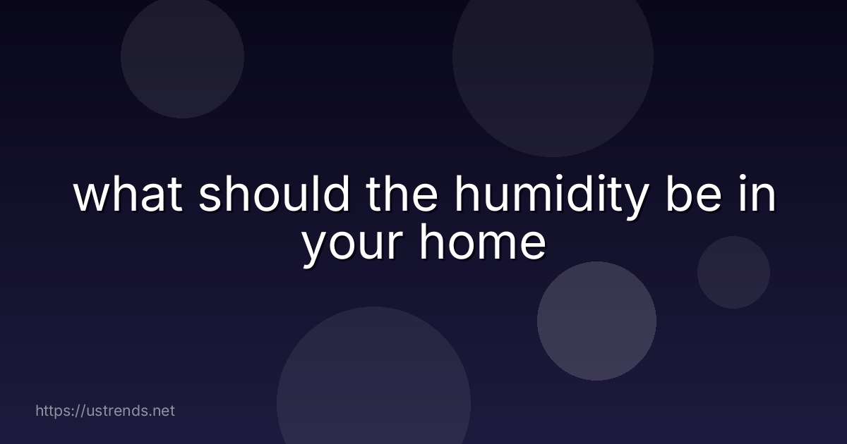 what should the humidity be in your home