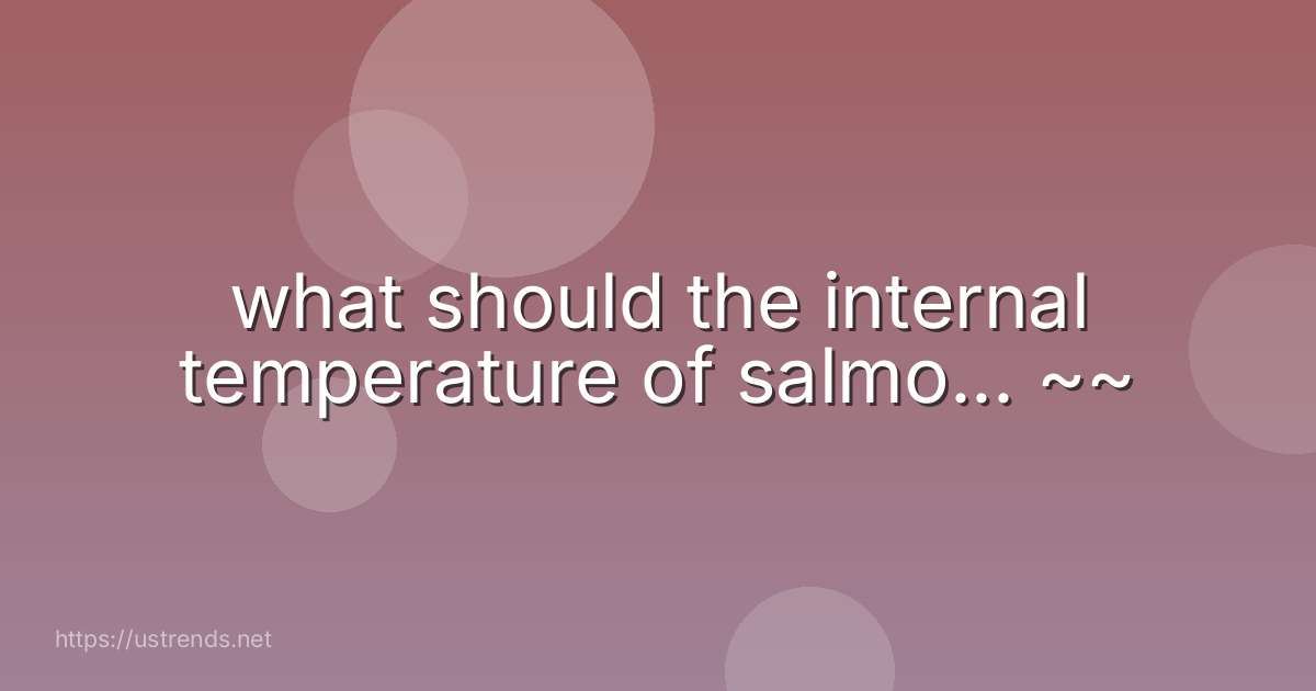 what should the internal temperature of salmo... ~~