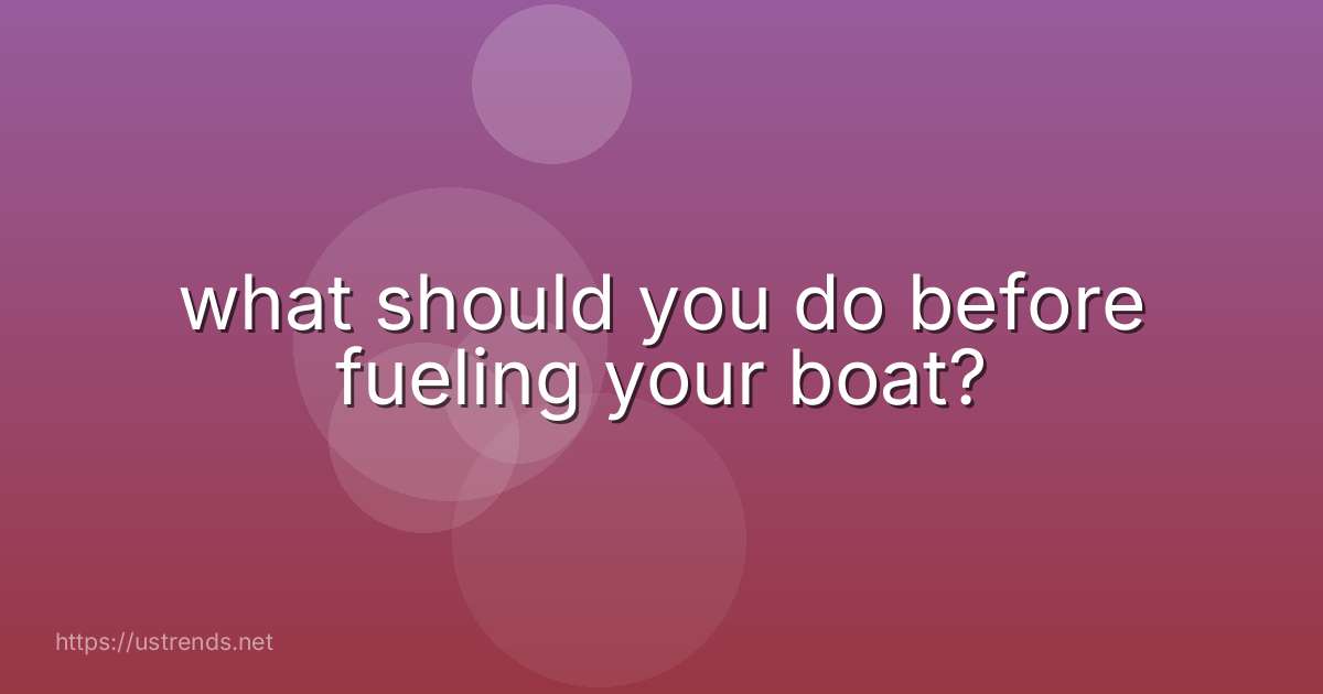 what should you do before fueling your boat?
