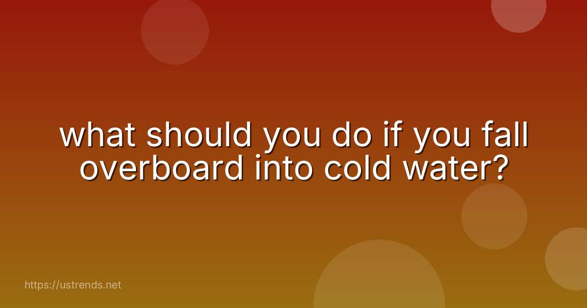 what should you do if you fall overboard into cold water?