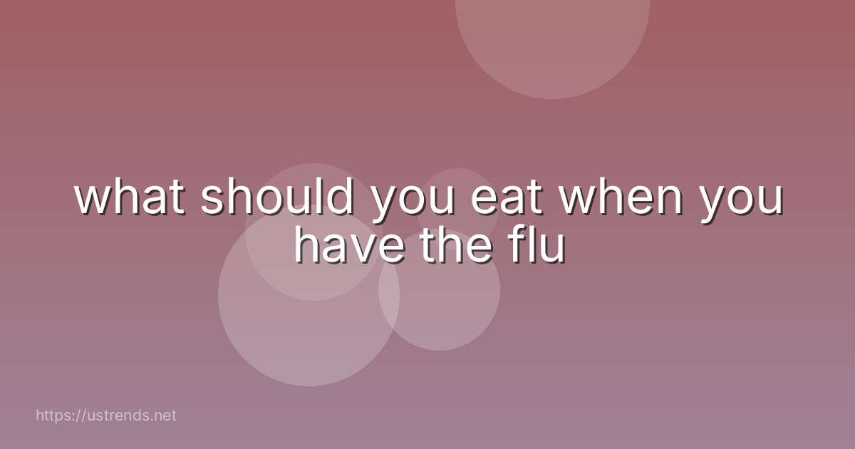 what should you eat when you have the flu