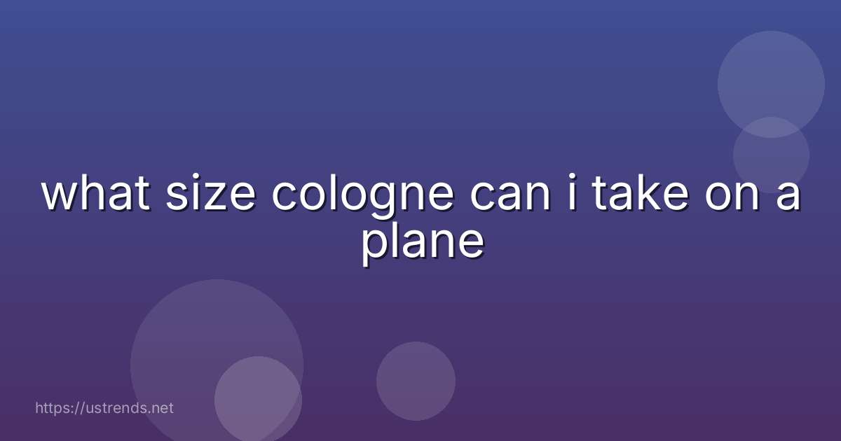 what size cologne can i take on a plane