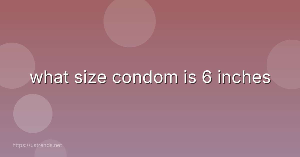what size condom is 6 inches