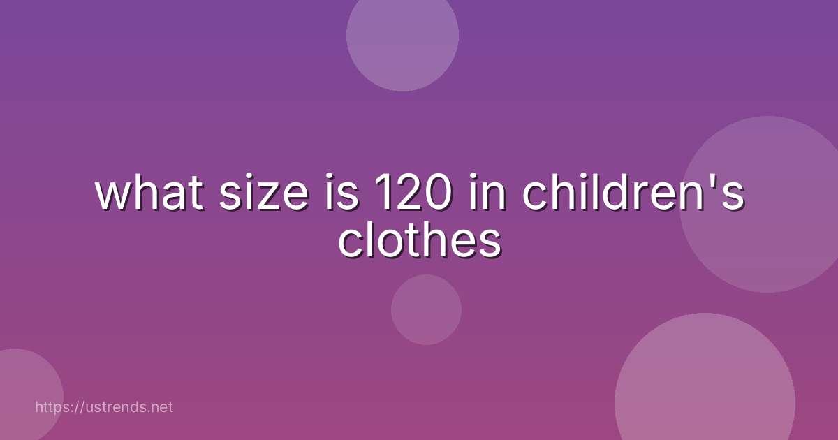 what size is 120 in children's clothes