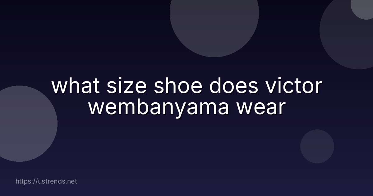 what size shoe does victor wembanyama wear