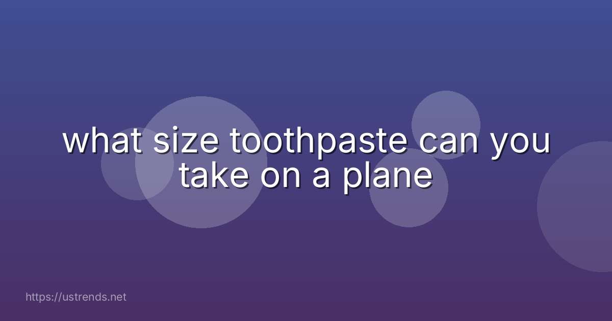 what size toothpaste can you take on a plane