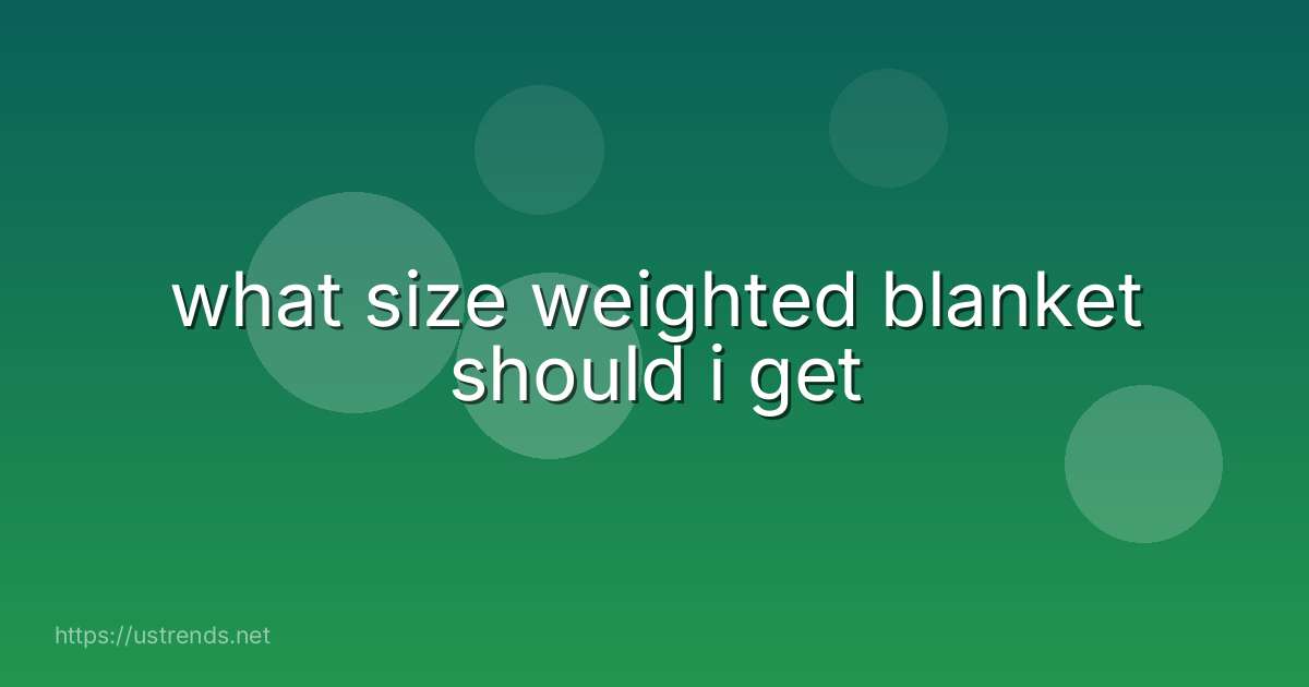 what size weighted blanket should i get